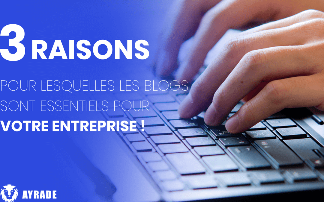 3 raisons pour lesquelles les blogs sont essentiels pour votre entreprise !