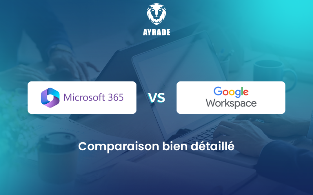 Microsoft 365 vs Google Workspace : Comparaison bien détaillée 