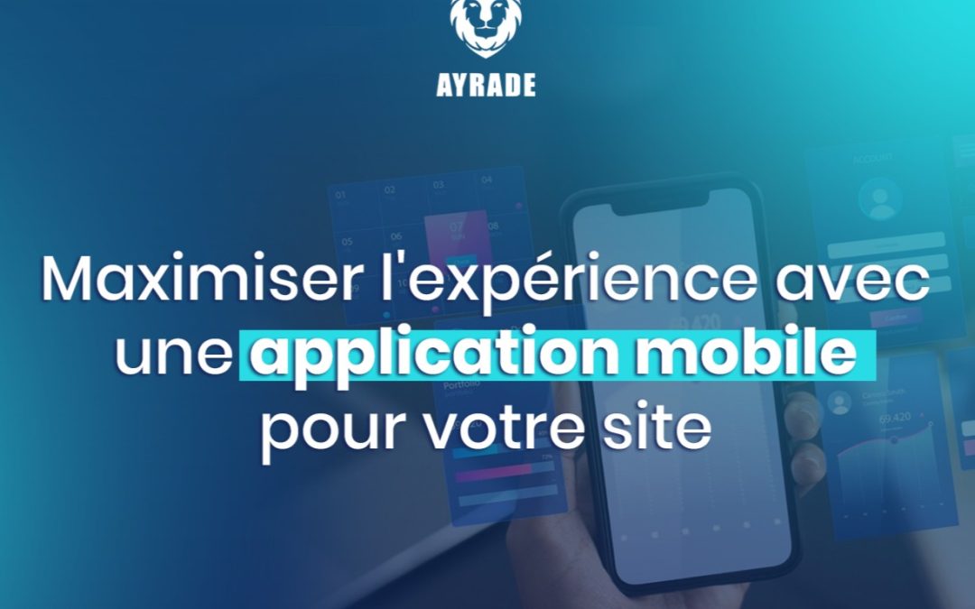 Maximiser l’Expérience avec une Application Mobile pour votre Site