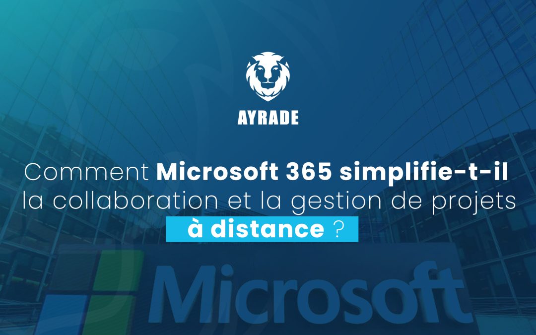 Comment Microsoft 365 simplifie la collaboration et la gestion de projets à distance ? 