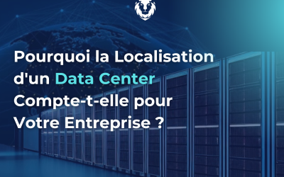 Pourquoi la localisation d’un data center compte-t-elle pour votre Entreprise ?  