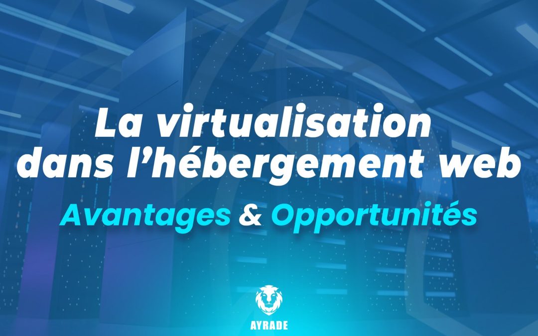 La Virtualisation dans l’Hébergement Web : Avantages et Opportunités 